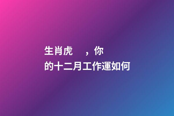 生肖虎，你的十二月工作運如何